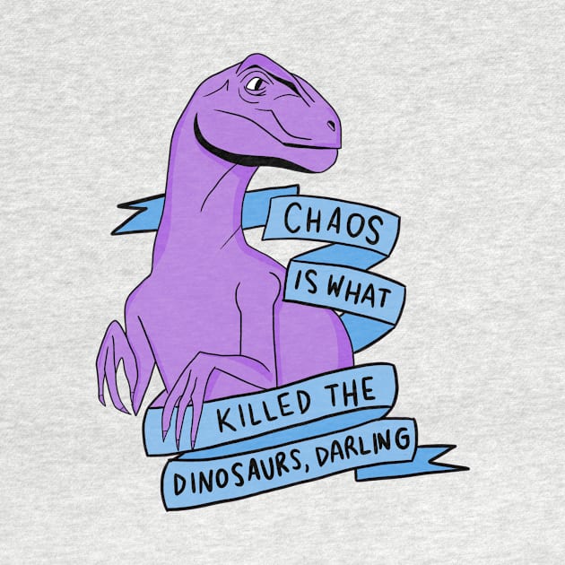 Chaos is what killed the dinosaurs darling by cmxcrunch